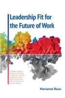Leadership Fit For The Future Of Work: A leader's guide to navigate increasing complexity, maxamise enegagement, drive agility, and achieve both horizontal and vertical growth 1915502381 Book Cover