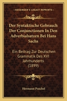 Der Syntaktische Gebrauch Der Conjunctionen In Den Adverbialsatzen Bei Hans Sachs: Ein Beitrag Zur Deutschen Grammatik Des XVI Jahrhunderts (1899) 1160445710 Book Cover