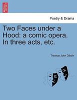 Two Faces under a Hood: a comic opera. In three acts, etc. 1241168636 Book Cover