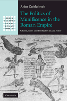 The Politics of Munificence in the Roman Empire: Citizens, Elites and Benefactors in Asia Minor 1108994032 Book Cover