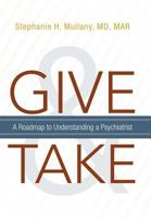 Give and Take: A Roadmap to Understanding a Psychiatrist 1462026869 Book Cover