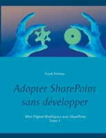 Adopter SharePoint sans développer: Mon Digital WorkSpace avec SharePoint (French Edition) 2322140422 Book Cover