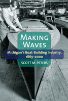 Making Waves: Michigan’s Boat-Building Industry, 1865-2000 0472052578 Book Cover