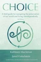 Choice: A field guide for navigating the polarization of our world and living interdependently 1962606201 Book Cover