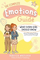 The Complete Emotions Guide: Everything a Girl Should Know about Managing Feelings and Emotional Strength — A Confidence-Building Guide for Girls Ages 8 to 14 (Know your body & mind) 1068191589 Book Cover