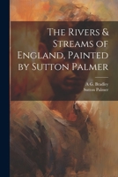 The Rivers & Streams of England, Painted by Sutton Palmer 1021477168 Book Cover