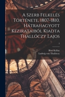A Szerb Felkelés Története, 1807-1810. Hátrahagyott Kézirataiból Kiadta Thallóczy Lajos; 2 1014231698 Book Cover