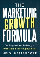 The Marketing Growth Formula : The Playbook for Building a Profitable & Thriving Business 1968250255 Book Cover
