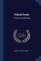 Federal Power: Its Growth And Necessity 1240134932 Book Cover