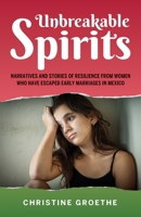 Unbreakable Spirits: Narratives and Stories of Resilience from Women Who Have Escaped Early Marriages in Mexico 9655786994 Book Cover