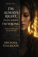I’m Always Right, Even When I’m Wrong: Truth Is a Process, Not a Position B0GKPLSKX6 Book Cover