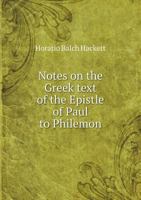 Notes on the Greek Text of the Epistle of Paul to Philemon: As the Basis of a Revision of the Common English Version; And a Revised Version, with Notes 1165469839 Book Cover