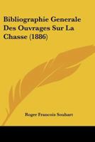 Bibliographie Generale Des Ouvrages Sur La Chasse (1886) 1160045577 Book Cover