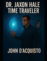 Dr. Jaxon Hale Time Traveler B0GDTZC71G Book Cover