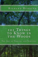 101 Things to Know in the Woods: The Art of Thrival and Survival 1508812047 Book Cover