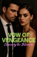 Vow of Vengeance: Claimed by the Billionaire: A Dark Billionaire CEO Enemies-to-Lovers Romance with High-Stakes Corporate Power Struggles and Slow-Burn Revenge B0F6M11PKQ Book Cover