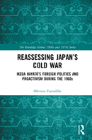 Reassessing Japan's Cold War: Ikeda Hayato's Foreign Politics and Proactivism During the 1960s 1032084812 Book Cover
