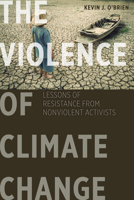 The Violence of Climate Change: Lessons of Resistance from Nonviolent Activists 1626164355 Book Cover