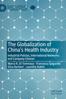 The Globalization of China’s Health Industry: Industrial Policies, International Networks and Company Choices (Palgrave Studies of Internationalization in Emerging Markets) 3030466701 Book Cover