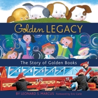 Golden Legacy: How Golden Books Won Children's Hearts, Changed Publishing Forever, and Became An American Icon Along the Way 0375829962 Book Cover