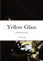 Yellow Glass and Other Ghost Stories 0992640482 Book Cover