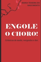 Engole o Choro!: Crônicas de medo, vergonha e dor. B0BF9T2528 Book Cover