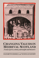 Changing Values in Medieval Scotland: A Study of Prices, Money, and Weights and Measures 0521027098 Book Cover