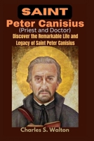 Saint Peter Canisius (Priest and Doctor): Discover the Remarkable Life and Legacy of Saint Peter Canisius B0CQLQBHT2 Book Cover