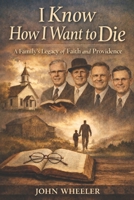 I Know How I Want to Die: A Family’s Legacy of Faith and Providence B0GXDZHPLQ Book Cover