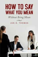 How to Say What You Mean: Without Being Mean B08GB52LQ1 Book Cover