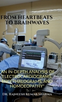 FROM HEARTBEATS TO BRAINWAVES: “AN IN-DEPTH ANALYSIS OF ELECTROCARDIOGRAMS, ENCEPHALOGRAMS, AND HOMOEOPATHY" B0FP9PLQSD Book Cover