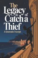The Legacy of To Catch a Thief: A Cinematic Triumph B0G52RGMC1 Book Cover