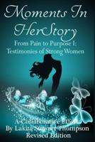 Moments in HerStory Revised : From Pain to Purpose I: Testimonties of Strong Women 1544757484 Book Cover