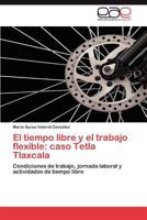 El Tiempo Libre y El Trabajo Flexible: Caso Tetla Tlaxcala 3848466376 Book Cover