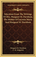 Selections from the Writings of Mrs. Margaret M. Davidson, the Mother of Lucretia Maria and Margaret M. Davidson 1356985858 Book Cover