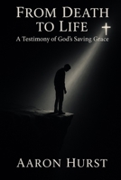 From Death to Life: A Testimony of God’s Saving Grace B0FZ6MJVCG Book Cover