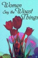 Women Say the Wisest Things 1583340769 Book Cover