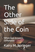 The Other Side of the Coin: When God Answers Differently B0G6DRH1HK Book Cover