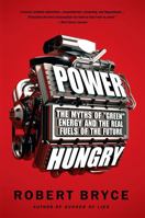 Power Hungry: The Myths of ""Green"" Energy and the Real Fuels of the Future 1586489534 Book Cover