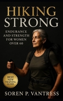 Hiking Strong: Endurance and Strength for Women Over 60: Train Smart, Hike Confidently, and Build Lasting Energy After 60 B0FSXVNV1M Book Cover