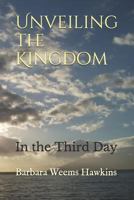 Unveiling the Kingdom: In the Third Day 1537239163 Book Cover