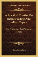 A Practical Treatise on Infant Feeding and Allied Topics, for Physicians and Students 0548854939 Book Cover