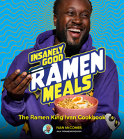 Insanely Good Fast-Prep Dinners: The Ramen King Ivan Cookbook 0760388202 Book Cover