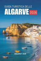 GUIDA TURISTICA DELLE ALGARVE 2026: Vivi la calma, il calore e i paesaggi del Portogallo (Italian Edition) B0G5XRCBGK Book Cover