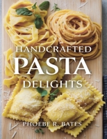 Handcrafted Pasta Delights: An Italian Collection of Distinctive Homemade Noodles B0DQ649DMK Book Cover