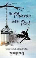 The Phoenix and the Poet: Poems of Fire, Faith and Transformation B0FSYB5Y9J Book Cover