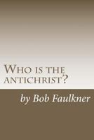 Who is the antichrist?: The seven-chapter solution 1475203918 Book Cover