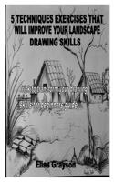 5 TECHNIQUES EXERCISES THAT WILL IMPROVE YOUR LANDSCAPE DRAWING SKILLS: Trick to transform your drawing skills for beginners guide B08P4H26C2 Book Cover