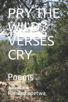Pry the Wild Verses Cry: Poems 1980921075 Book Cover