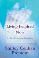 Living Inspired Now: A Gift of Love and Inspiration 149170862X Book Cover